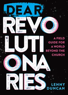 Dragi revoluționari: Un ghid de teren pentru o lume dincolo de Biserică - Dear Revolutionaries: A Field Guide for a World beyond the Church