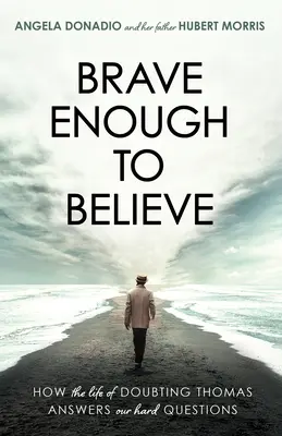 Destul de curajos să crezi: Cum viața lui Thomas cel Îndoios răspunde întrebărilor noastre dificile - Brave Enough to Believe: How the Life of Doubting Thomas Answers Our Hard Questions