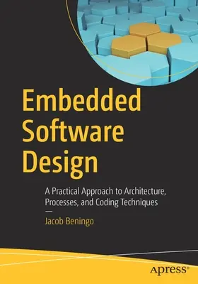 Embedded Software Design: A Practical Approach to Architecture, Processes, and Coding Techniques (O abordare practică a arhitecturii, proceselor și tehnicilor de codificare) - Embedded Software Design: A Practical Approach to Architecture, Processes, and Coding Techniques