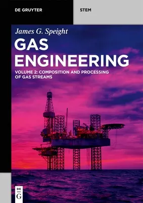 Ingineria gazelor: Vol. 2: Compoziția și prelucrarea fluxurilor de gaze - Gas Engineering: Vol. 2: Composition and Processing of Gas Streams