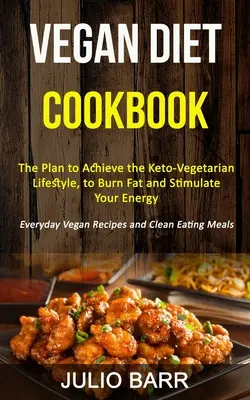 Carte de bucate pentru dieta vegană: Planul pentru realizarea stilului de viață keto-vegetarian, pentru a arde grăsimile și a vă stimula energia (Rețete Vegane de zi cu zi și C - Vegan Diet Cookbook: The Plan to Achieve the Keto-Vegetarian Lifestyle, to Burn Fat and Stimulate Your Energy (Everyday Vegan Recipes and C