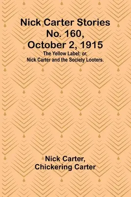 Nick Carter Stories No. 160, 2 octombrie 1915: Eticheta galbenă; sau, Nick Carter și jefuitorii societății. - Nick Carter Stories No. 160, October 2, 1915: The Yellow Label; or, Nick Carter and the Society Looters.