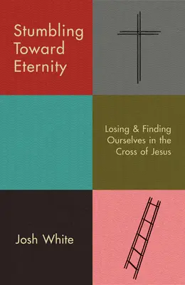 Stumbling Toward Eternity: Pierzându-ne și regăsindu-ne în Crucea lui Iisus - Stumbling Toward Eternity: Losing & Finding Ourselves in the Cross of Jesus