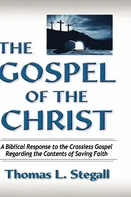 Evanghelia lui Hristos: Un răspuns biblic la Evanghelia fără cruce cu privire la conținutul credinței salvatoare - The Gospel of the Christ: A Biblical Response to the Crossless Gospel Regarding the Contents of Saving Faith