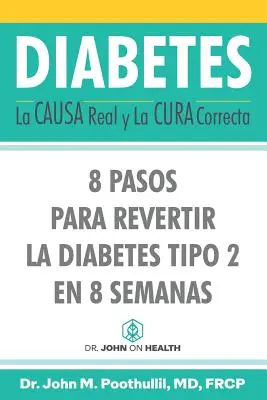 Diabetul: Cauza reală și leacul potrivit: 8 pași pentru a inversa diabetul de tip 2 în 8 săptămâni - Diabetes: La Causa Real y La Cura Correcta: 8 Pasos Para Revertir la Diabetes Tipo 2 en 8 Semanas