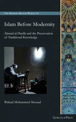 Islamul înainte de modernitate: Aḥmad al-Dardīr și conservarea cunoștințelor tradiționale - Islam Before Modernity: Aḥmad al-Dardīr and the Preservation of Traditional Knowledge