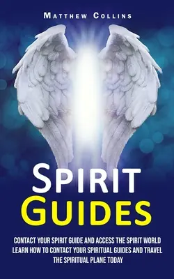 Spirit Guides: Contactează-ți ghidul spiritual și accesează lumea spiritelor (Learn How to Contact Your Spiritual Guides and Travel the Spiri - Spirit Guides: Contact Your Spirit Guide and Access the Spirit World (Learn How to Contact Your Spiritual Guides and Travel the Spiri