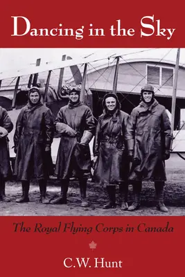 Dancing in the Sky: Royal Flying Corps în Canada - Dancing in the Sky: The Royal Flying Corps in Canada