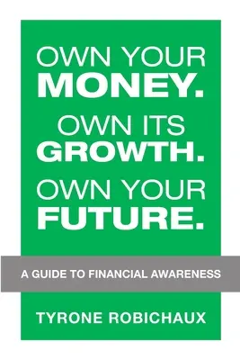 Own Your Money. Proprietatea creșterii sale. Deține-ți viitorul.: Un ghid pentru conștientizarea financiară - Own Your Money. Own Its Growth. Own Your Future.: A Guide to Financial Awareness