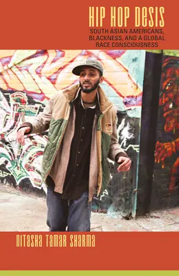 Hip Hop Desis: Americanii din Asia de Sud, negrul și o conștiință rasială globală - Hip Hop Desis: South Asian Americans, Blackness, and a Global Race Consciousness