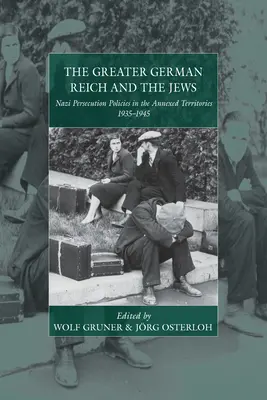 Marele Reich german și evreii: Politicile naziste de persecutare în teritoriile anexate 1935-1945 - The Greater German Reich and the Jews: Nazi Persecution Policies in the Annexed Territories 1935-1945