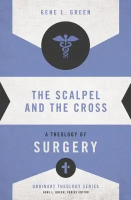 Bisturiul și crucea: O teologie a chirurgiei - The Scalpel and the Cross: A Theology of Surgery