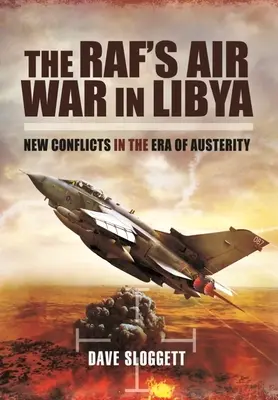Războiul aerian al Raf-ului în Libia: Noi conflicte în era austerității - The Raf's Air War in Libya: New Conflicts in the Era of Austerity