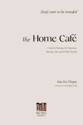 The Home Caf: Rețete creative pentru băuturi espresso, matcha, ceai și cafea - The Home Caf: Creative Recipes for Espresso, Matcha, Tea and Coffee Drinks
