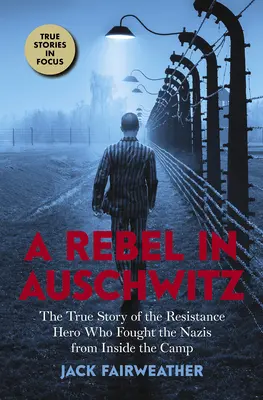 Un rebel la Auschwitz: Povestea adevărată a eroului din Rezistență care a luptat împotriva naziștilor din interiorul lagărului (Scholastic Focus) - A Rebel in Auschwitz: The True Story of the Resistance Hero Who Fought the Nazis from Inside the Camp (Scholastic Focus)