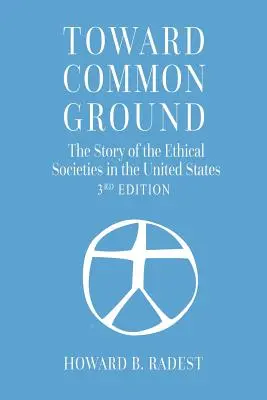 Toward Common Ground - Povestea Societăților Etice din Statele Unite - Toward Common Ground - The Story of the Ethical Societies in the United States