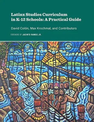 Latinx Studies Curriculum in K-12 Schools: Un ghid practic - Latinx Studies Curriculum in K-12 Schools: A Practical Guide