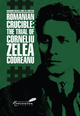 Creuzetul românesc: Procesul lui Corneliu Zelea Codreanu - Romanian Crucible: The Trial of Corneliu Zelea Codreanu