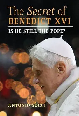 Secretul lui Benedict al XVI-lea: Este el încă Papă? - The Secret of Benedict XVI: Is He Still the Pope?