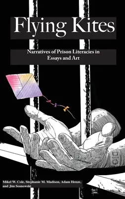 Zboruri de zmeu: Narrative ale literaturii din închisori în eseuri și artă - Flyings Kites: Narratives of Prison Literacies in Essays and Art