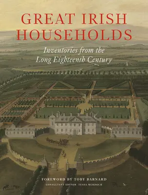 Mari gospodării irlandeze: Inventare din lungul secol XVIII - Great Irish Households: Inventories from the Long Eighteenth Century