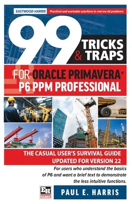99 de trucuri și capcane pentru Oracle Primavera P6 PPM Professional: Ghidul de supraviețuire al utilizatorului ocazional actualizat pentru versiunea 22 - 99 Tricks and Traps for Oracle Primavera P6 PPM Professional: The Casual User's Survival Guide Updated for Version 22