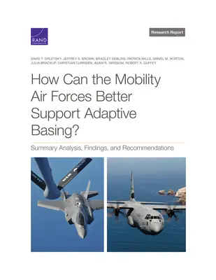 Cum pot forțele aeriene de mobilitate să sprijine mai bine bazarea adaptivă?: Analiză sumară, constatări și recomandări - How Can the Mobility Air Forces Better Support Adaptive Basing?: Summary Analysis, Findings, and Recommendations