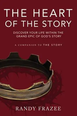 The Heart of the Story (Inima poveștii): Descoperă-ți viața în cadrul marii epopei a poveștii lui Dumnezeu - The Heart of the Story: Discover Your Life Within the Grand Epic of God's Story