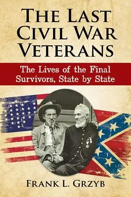 Ultimii veterani ai războiului civil: Viețile ultimilor supraviețuitori, stat cu stat - The Last Civil War Veterans: The Lives of the Final Survivors, State by State