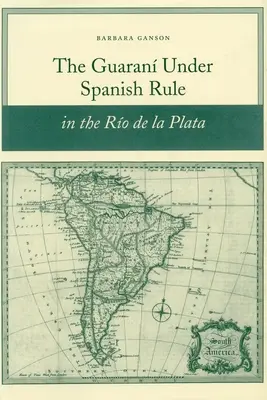 Guaranii sub stăpânire spaniolă în Ro de la Plata - The Guaran Under Spanish Rule in the Ro de la Plata