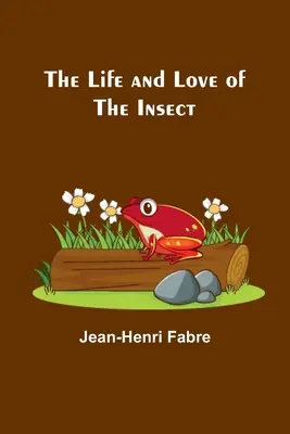 Viața și dragostea insectelor (The Life and Love of the Insect) - The Life and Love of the Insect