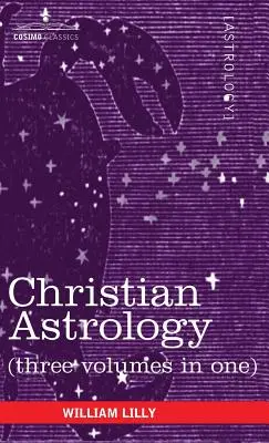 Astrologie creștină (trei volume într-unul singur) - Christian Astrology (Three Volumes in One)