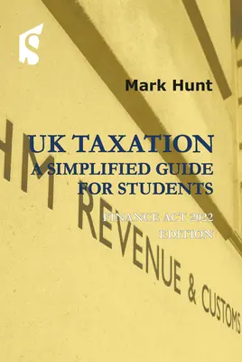 Impozitarea în Regatul Unit: Un ghid simplificat pentru studenți: Finance ACT 2022 Edition - UK Taxation: A Simplified Guide for Students: Finance ACT 2022 Edition