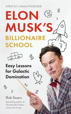 Școala de miliardari a lui Elon Musk: Lecții ușoare pentru dominația galactică: 74 de Lecții Simple și Eficiente pentru Dominația Globală - Elon Musk's Billionaire School: Easy Lessons for Galactic Domination: 74 Simple and Effective Lessons for Global Domination