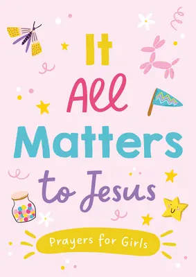 Totul contează pentru Isus (fete): Rugăciuni pentru fete - It All Matters to Jesus (Girls): Prayers for Girls