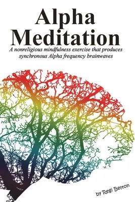 Meditația Alpha: Un exercițiu nonreligios de mindfulness care produce unde cerebrale sincronizate cu frecvența Alpha - Alpha Meditation: A nonreligious mindfulness exercise that produces synchronous Alpha frequency brainwaves