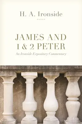 Iacov și 1 și 2 Petru: Un comentariu expozitiv Ironside - James and 1 & 2 Peter: An Ironside Expository Commentary