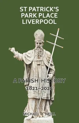 St Patrick's Park Place Liverpool. O istorie parohială 1821-2021 - St Patrick's Park Place Liverpool. A Parish History 1821-2021