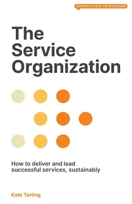 The Service Organization: Cum să livrezi și să conduci servicii de succes, în mod sustenabil - The Service Organization: How to Deliver and Lead Successful Services, Sustainably