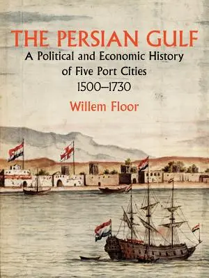 Golful Persic: O istorie politică și economică a cinci orașe portuare 1500-1730 - The Persian Gulf: A Political and Economic History of Five Port Cities 1500-1730