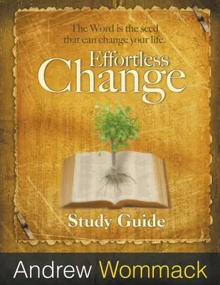 Ghid de studiu Schimbarea fără efort: Cuvântul este sămânța care îți poate schimba viața. - Effortless Change Study Guide: The Word is the seed that can change your life.