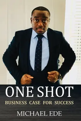 One Shot (Business Case for Success): Rețeta pentru antreprenori și lideri de afaceri de top în secolul XXI - One Shot (Business Case for Success): The Recipe for Top Entrepreneurs & Business Leaders in the 21st Century