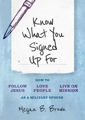 Know What You Signed Up for (Să știi pentru ce te-ai înscris): Cum să îl urmezi pe Isus, să iubești oamenii și să trăiești în misiune ca soț militar - Know What You Signed Up for: How to Follow Jesus, Love People, and Live on Mission as a Military Spouse