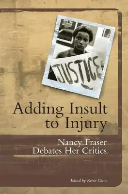 Adăugând insulta la rană: Nancy Fraser își dezbate criticii - Adding Insult to Injury: Nancy Fraser Debates Her Critics