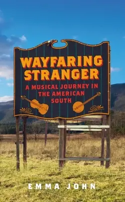 Wayfaring Stranger: O călătorie muzicală în sudul Americii - Wayfaring Stranger: A Musical Journey in the American South