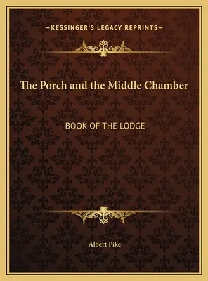 Porticul și Camera din mijloc: Cartea Lojei (The Porch and the Middle Chamber: Book of the Lodge) - The Porch and the Middle Chamber: Book of the Lodge