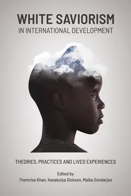 Salvatorismul alb în dezvoltarea internațională: Teorii, practici și experiențe trăite - White Saviorism in International Development: Theories, Practices and Lived Experiences