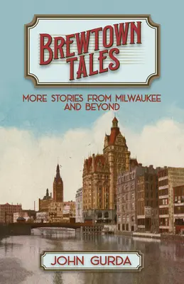 Brewtown Tales: Mai multe povești din Milwaukee și nu numai - Brewtown Tales: More Stories from Milwaukee and Beyond