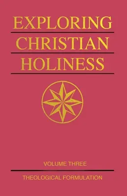 Explorarea sfințeniei creștine, volumul 3: Formularea teologică - Exploring Christian Holiness, Volume 3: Theological Formulation