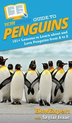 Ghidul HowExpert pentru pinguini: 101+ lecții pentru a învăța și a iubi pinguinii de la A la Z - HowExpert Guide to Penguins: 101+ Lessons to Learn about and Love Penguins from A to Z